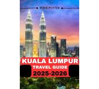 KUALA LUMPUR TRAVEL GUIDE 2025-2026: Your Complete Guide to Attractions, Food, Culture, and Hidden Gems in Malaysia’s Capital