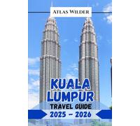 KUALA LUMPUR TRAVEL GUIDE 2025-2026: Your Ultimate Guide to Top Attractions, Local Eats, and Insider Tips for an Unforgettable Visit