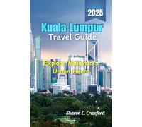 Kuala Lumpur Travel Guide 2025: Explore Malaysia's Urban Heart
