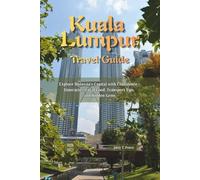 Kuala Lumpur Travel Guide 2026 - 2027: Explore Malaysia’s Capital with Confidence - Itineraries, Local Food, Transport Tips, and Hidden Gems