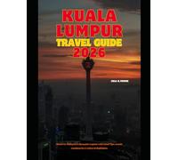 KUALA LUMPUR TRAVEL GUIDE 2026: Discover Malaysia’s Dynamic Capital with Local Tips, Iconic Landmarks & Cultural Highlights (The Global Explorer Travel Guide Series 2026)