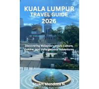 KUALA LUMPUR TRAVEL GUIDE 2026: Discovering Malaysia’s Heart: Culture, Cuisine, and Unforgettable Adventures