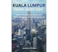 KUALA LUMPUR TRAVEL GUIDE 2026 (FULL COLOR): Explore the Petronas Towers, Best Dining, Shopping, and Local Experiences (Explorer’s Travel Guides)
