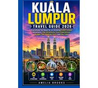KUALA LUMPUR TRAVEL GUIDE 2026: verything You Need for an Amazing Kuala Lumpur Adventure-Top Attractions, Food Experiences, Budget Tips, Walking Tours, and Day Trips