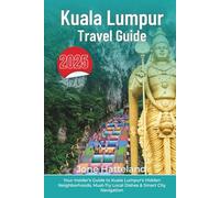 Kuala Lumpur Travel Guide: Your Insider's Guide to Kuala Lumpur's Hidden Neighborhoods, Must-Try Local Dishes & Smart City Navigation