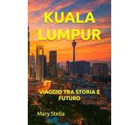KUALA LUMPUR: VIAGGIO TRA STORIA E FUTURO