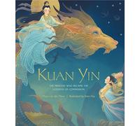 Kuan Yin: The Princess Who Became the Goddess of Compassion