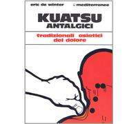 Kuatsu antalgici. Trattamenti asiatici del dolore (L' altra medicina)