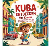 Kuba für Kinder - Sehenswürdigkeiten und Geschichte zum Staunen: Magische Geschichten über Strände, Städte, Musik und Traditionen - liebevoll erzählt für Kinder von 4-7 Jahren