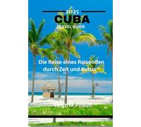 KUBA REISEFÜHRER 2025: Die Reise eines Reisenden durch Zeit und Kultur“