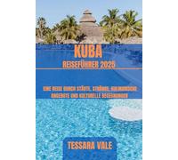 KUBA REISEFÜHRER 2025: EINE REISE DURCH STÄDTE, STRÄNDE, KULINARISCHE ANGEBOTE UND KULTURELLE BEGEGNUNGEN