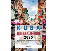 KUBA-REISEFÜHRER 2025: Nachhaltige Routen, kulturelle Geheimnisse und lokale Erlebnisse für den verantwortungsbewussten Abenteurer