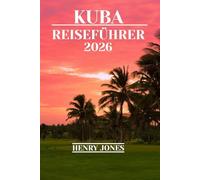 KUBA REISEFÜHRER 2026: Entdecken Sie verborgene Schätze, lokale Einblicke und praktische Tipps