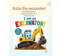 Kuba the excavator!: The adventures of a cheerful excavator on a construction site