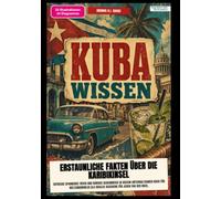 Kuba-Wissen: Erstaunliche Fakten über die Karibikinsel: Entdecke spannende Trivia und kuriose Geheimnisse in diesem unterhaltsamen Buch für Weltenbummler als ideales Geschenk für jeden Fan der Insel.
