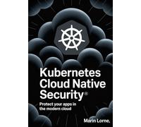 Kubernetes Cloud Native Security: Protect Your Apps in the Modern Cloud