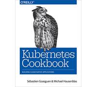 Kubernetes Cookbook: Building Cloud Native Applications