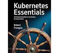 Kubernetes Essentials: A Practical Guide to Container Orchestration