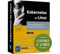 Kubernetes et Linux: Coffret en 2 volumes : Maîtrisez la plateforme de gestion de conteneurs