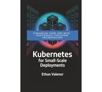 Kubernetes for Small-Scale Deployments: Streamline Your Apps with Lightweight Container Orchestration