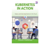 Kubernetes in Action: Deploy and Scale Applications in the Cloud