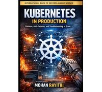 KUBERNETES IN PRODUCTION: Patterns, Anti-Patterns, and Troubleshooting at Scale