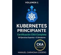Kubernetes para DevOps: Aprende con 50 Ejercicios Prácticos + Preparación CKA: Fundamentos e Intermedio (Volumen 1)