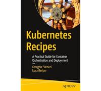 Kubernetes Recipes: A Practical Guide for Container Orchestration and Deployment