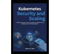 Kubernetes Security and Scaling: A Hands-On Guide to Secure, Scalable, and Reliable Cloud Deployments for DevOps Engineers