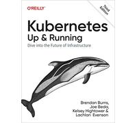 Kubernetes: Up and Running: Dive into the Future of Infrastructure