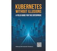 Kubernetes Without Illusions - A Field Guide for the Enterprise
