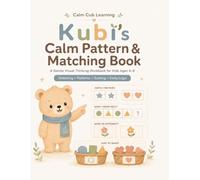Kubi’s Calm Pattern & Matching Book: A Gentle Visual Thinking Workbook for Kids Ages 4-6 - Matching, Patterns, Sorting & Early Logic Activities with Kubi the Calm Bear (Calm Cub Learning)