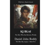 Kublai: The Heir Who Sat Between Worlds (The Blue Sky Legacy)