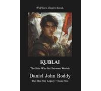 Kublai: The Heir Who Sat Between Worlds (The Blue Sky Legacy)