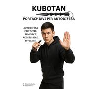 Kubotan. Portachiavi per autodifesa.: Autodifesa per tutti: semplice, accessibile, efficace. ([IT] Manuale di Sopravvivenza Reale)