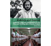 Kubrick and Control: Authority, Order and Independence in the Films and Working Life of Stanley Kubrick (Stanley Kubrick Studies)
