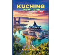 KUCHING TRAVEL GUIDE 2025: Your Complete Journey Through the Cat City’s Culture, Nature & Timeless Charms