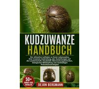 KUDZUWANZE HANDBUCH: Der ultimative Leitfaden zu ihrem Lebenszyklus, ihrer invasiven Ausbreitung, den Auswirkungen auf die Landwirtschaft, Hausbefall, ... und nachhaltigen Präventionsstrategien