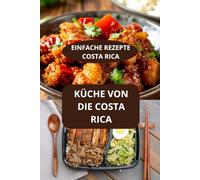 KÜCHE VON DIE COSTA RICA: EINFACHE REZEPTE COSTA RICA - Kulinarische Reise Costa Rica - Authentische Küche Costa Ricas