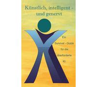 Künstlich, intelligent - und genervt: Ein Survival-Guide für die überforderte KI