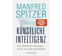 Künstliche Intelligenz: Dem Menschen überlegen - wie KI uns rettet und bedroht | Der SPIEGEL-Bestseller des Neurowissenschaftlers Prof. Dr. Manfred Spitzer jetzt im Taschenbuch