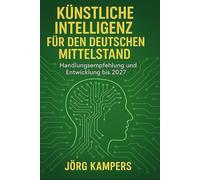 Künstliche Intelligenz für den Deutschen Mittelstand: Handlungsempfehlung und Entwicklung bis 2027