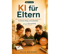 Künstliche Intelligenz für Eltern: Den Schulalltag entspannt meistern: 200 Prompts für ChatGPT, Claude und Gemini - für Hausaufgaben, ... - Praxiswissen für Beruf, Schule und Leben)
