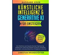 Künstliche Intelligenz & Generative KI für Einsteiger: Von Machine Learning bis Prompt Engineering - Moderne KI-Tools wie ChatGPT & Gemini verstehen, ... (Künstliche Intelligenz für Einsteiger)