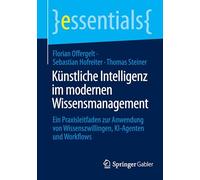 Künstliche Intelligenz im modernen Wissensmanagement: Ein Praxisleitfaden zur Anwendung von Wissenszwillingen, KI-Agenten und Workflows (essentials)