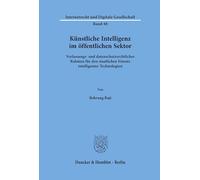 Künstliche Intelligenz im öffentlichen Sektor.: Verfassungs- und datenschutzrechtlicher Rahmen für den staatlichen Einsatz intelligenter Technologien.: 48 (Internetrecht und Digitale Gesellschaft, 48)