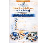 Künstliche Intelligenz im Schulalltag - Ausgabe 2026/2027: Praxisleitfaden für Lehrkräfte - Strategien, Werkzeuge und Lösungen zur Analyse KI-generierter Inhalte im Schulalltag