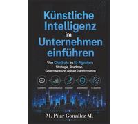 Künstliche Intelligenz im Unternehmen einführen: Von Chatbots zu KI-Agenten: Strategie, Roadmap, Governance und digitale Transformation (Künstliche Intelligenz im 21. Jahrhundert)