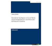Künstliche Intelligenz in Social Media. Einsatzmöglichkeiten und Potenziale KI-basierter Chatbots