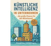 Künstliche Intelligenz in Unternehmen - die große Chance für den Mittelstand!